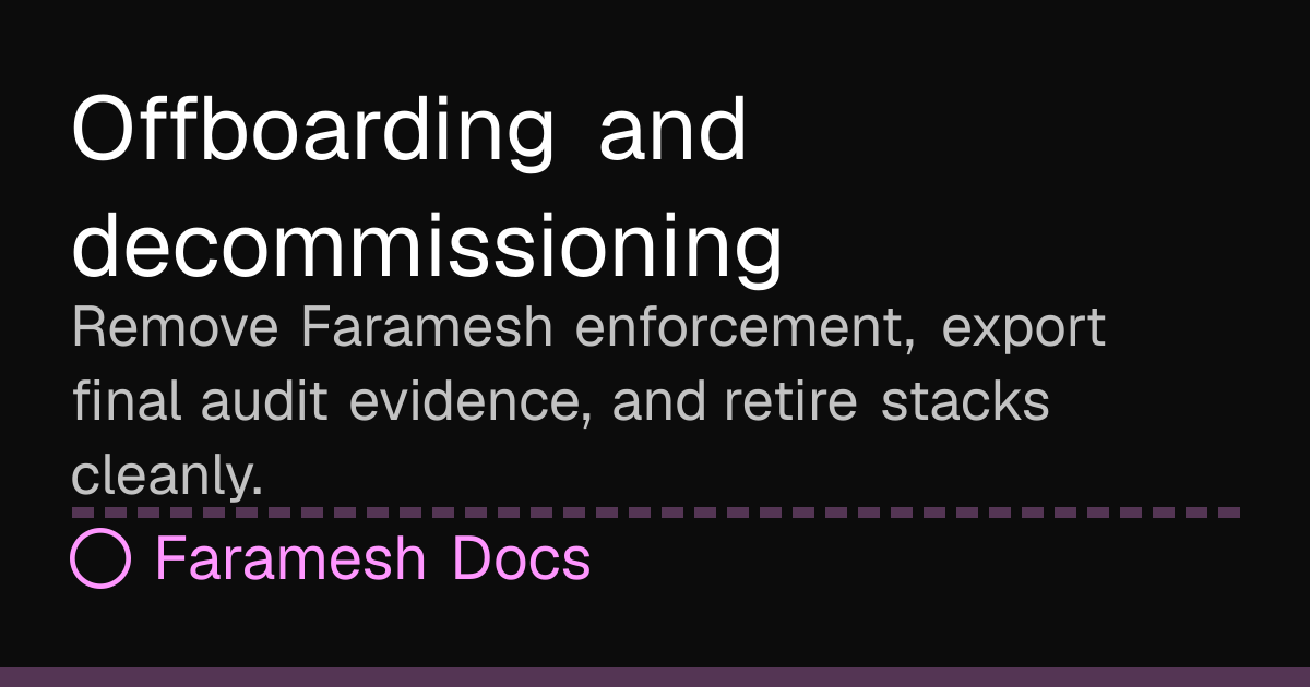 Offboarding and decommissioning | Faramesh Docs